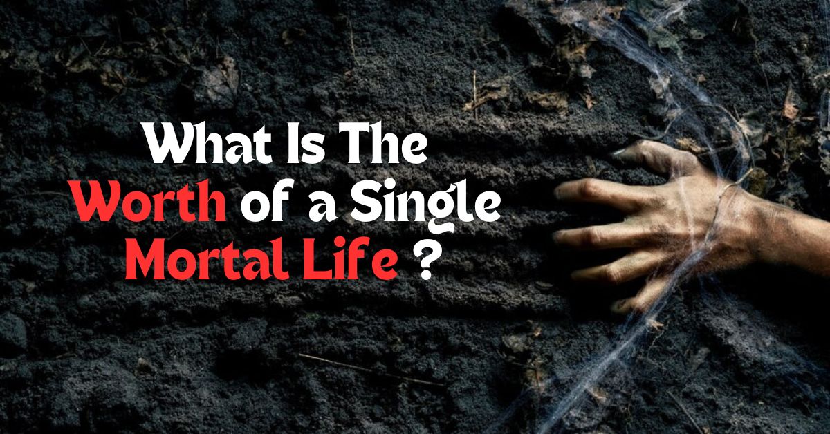 What Is The Worth of a Single Mortal Life ?