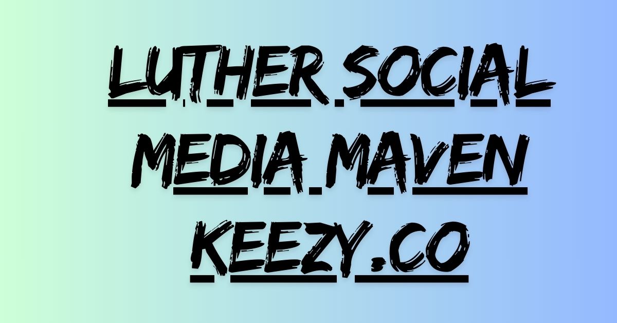 luther social media maven keezy.co